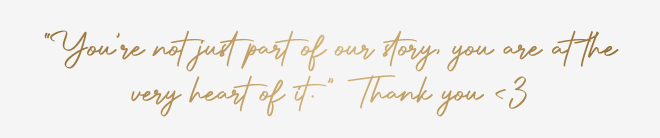 You're not just part of our story, you are at the very heart of it. Thank you